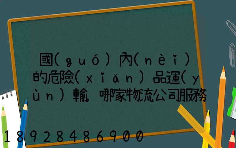 國(guó)內(nèi)的危險(xiǎn)品運(yùn)輸,哪家物流公司服務(wù)好,實(shí)力強(qiáng)大自有危險(xiǎn)品車輛...