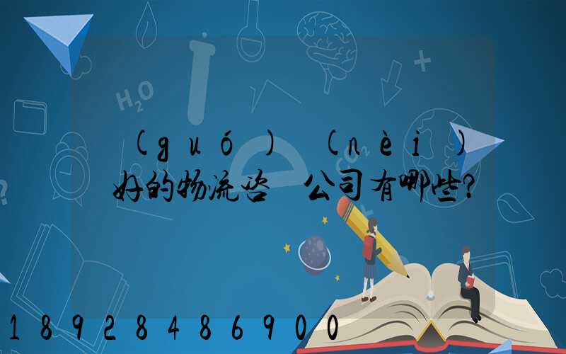 國(guó)內(nèi)較好的物流咨詢公司有哪些？