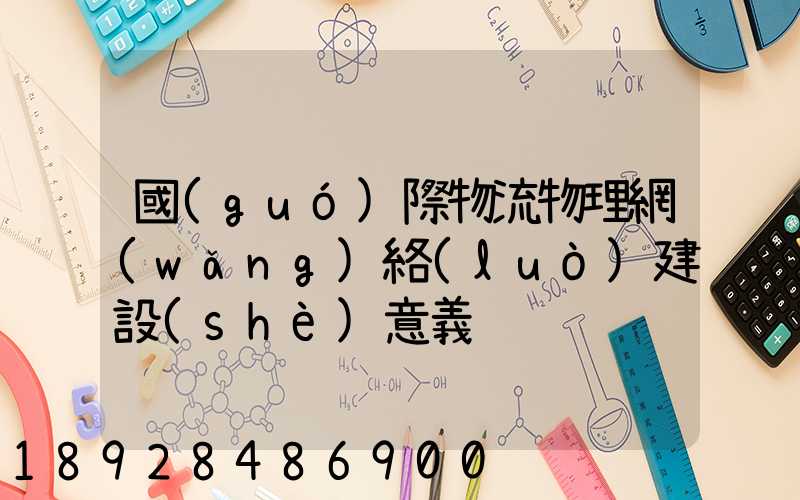 國(guó)際物流物理網(wǎng)絡(luò)建設(shè)意義