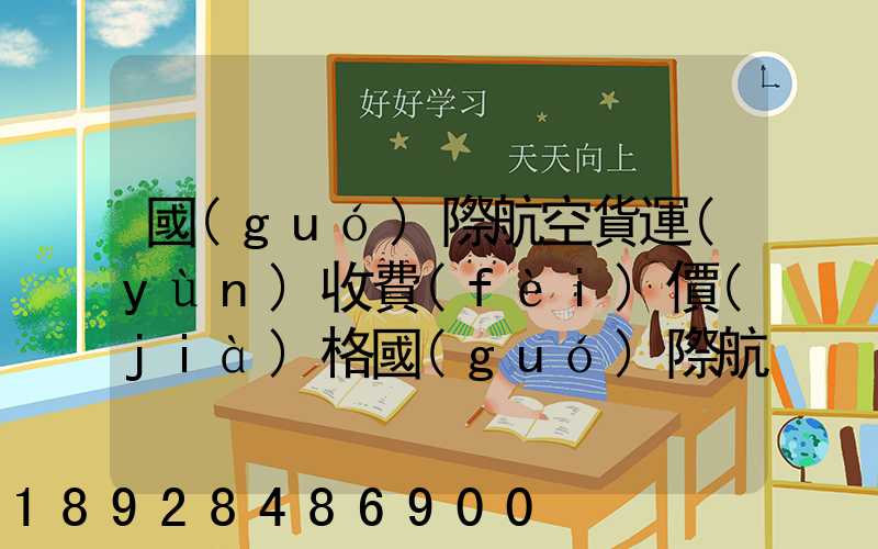 國(guó)際航空貨運(yùn)收費(fèi)價(jià)格國(guó)際航空空運(yùn)貨物價(jià)格