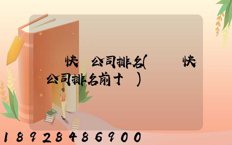 國內快遞公司排名(國內快遞公司排名前十強)