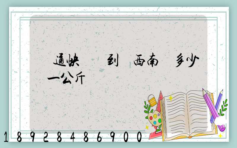 圓通快遞發到廣西南寧多少錢一公斤