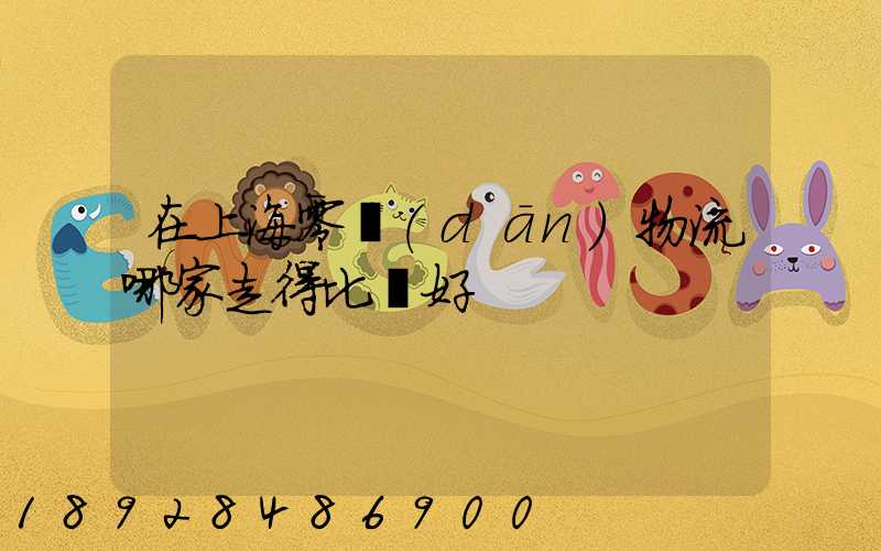 在上海零擔(dān)物流哪家走得比較好