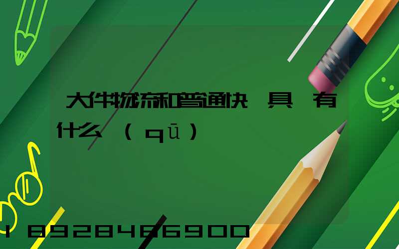 大件物流和普通快遞具體有什么區(qū)別