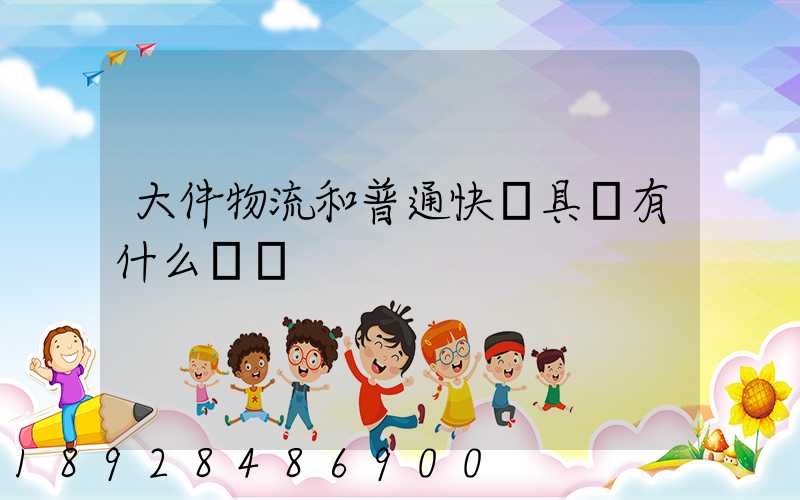 大件物流和普通快遞具體有什么區別