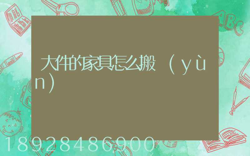 大件的家具怎么搬運(yùn)