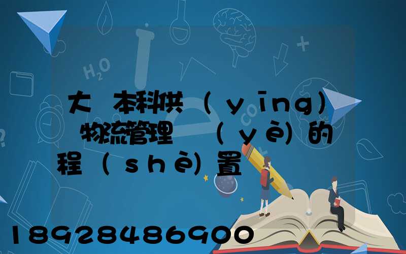 大學本科供應(yīng)鏈物流管理專業(yè)的課程設(shè)置