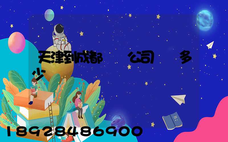 天津到成都貨運公司運費多少錢