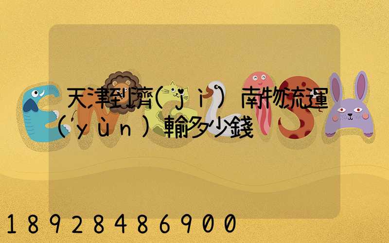 天津到濟(jì)南物流運(yùn)輸多少錢