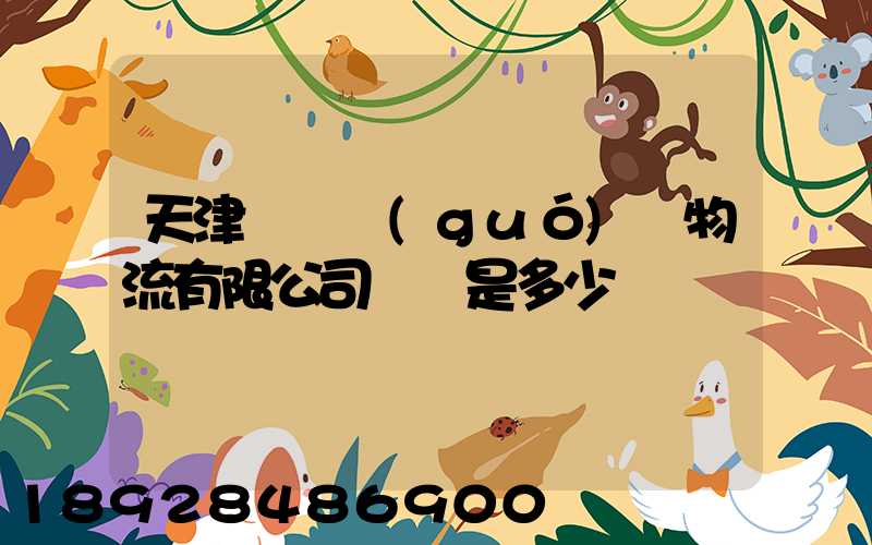 天津獅橋國(guó)際物流有限公司電話是多少