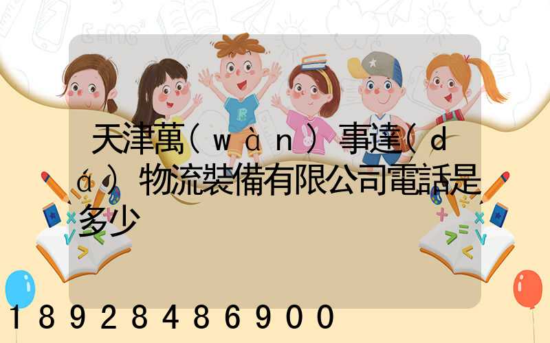 天津萬(wàn)事達(dá)物流裝備有限公司電話是多少