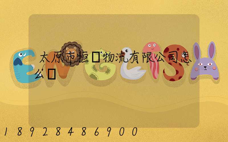 太原市恒郵物流有限公司怎么樣