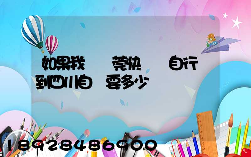 如果我從東莞快遞個自行車到四川自貢要多少錢
