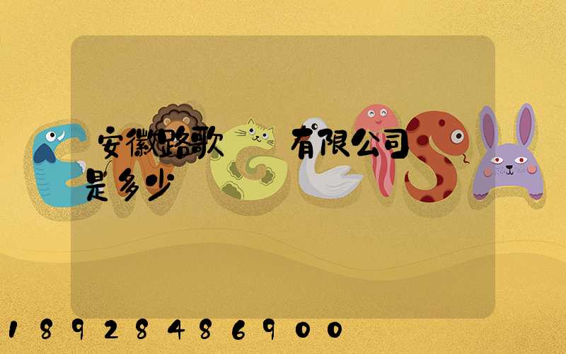 安徽路歌運輸有限公司電話是多少