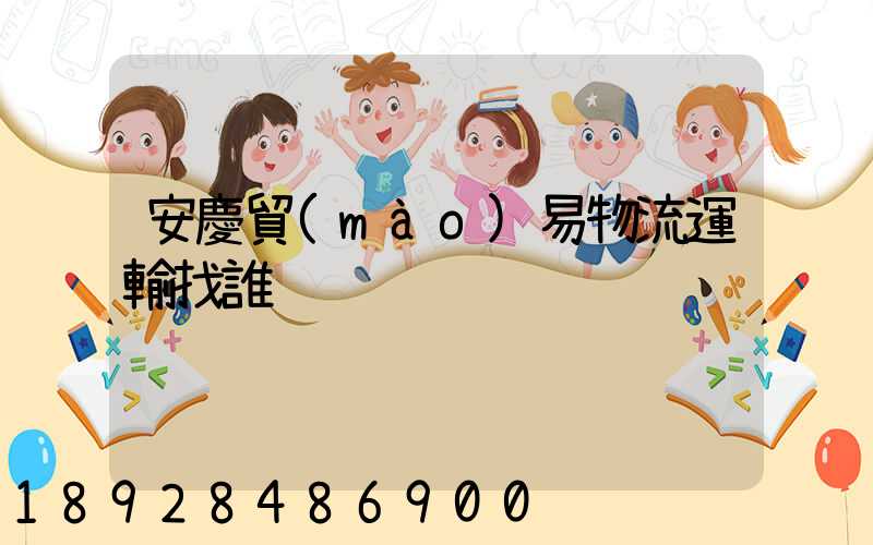 安慶貿(mào)易物流運輸找誰