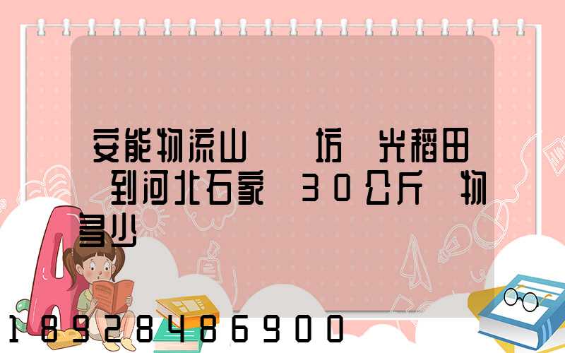 安能物流山東濰坊壽光稻田發到河北石家莊30公斤貨物多少錢