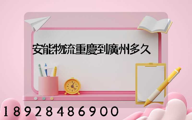 安能物流重慶到廣州多久