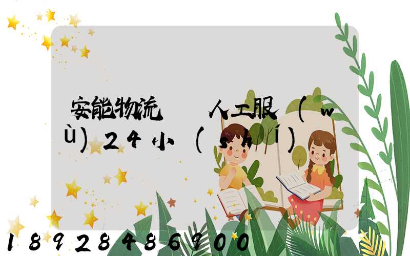 安能物流電話人工服務(wù)24小時(shí)