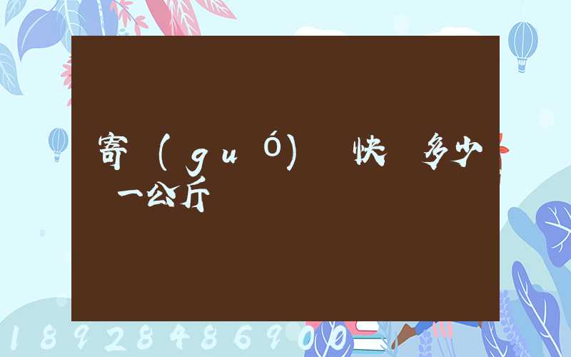 寄國(guó)際快遞多少錢一公斤