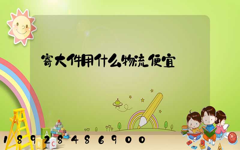 寄大件用什么物流便宜