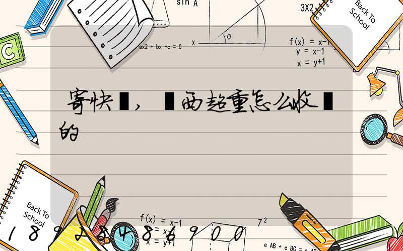 寄快遞,東西超重怎么收費的