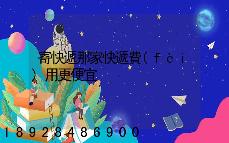 寄快遞那家快遞費(fèi)用更便宜