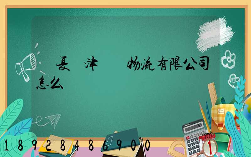 寧夏寧津國際物流有限公司怎么樣