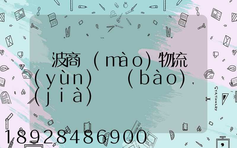 寧波商貿(mào)物流運(yùn)輸報(bào)價(jià)