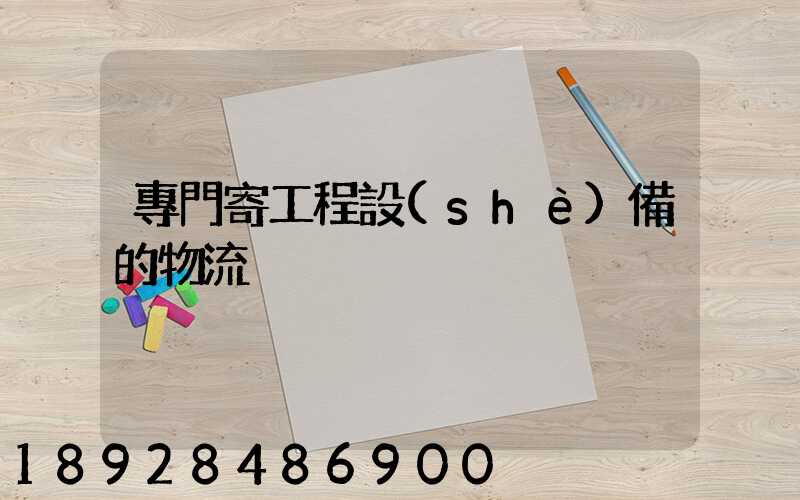 專門寄工程設(shè)備的物流