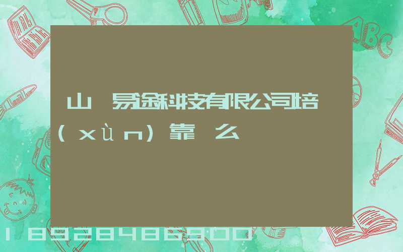 山東易途科技有限公司培訓(xùn)靠譜么