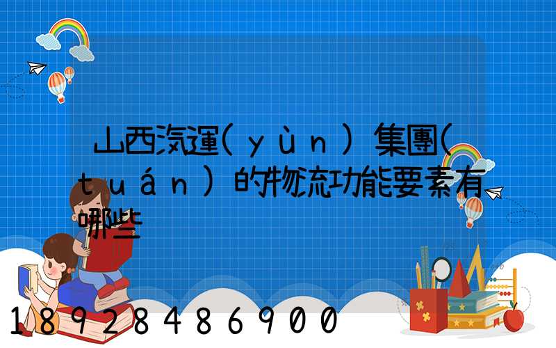 山西汽運(yùn)集團(tuán)的物流功能要素有哪些