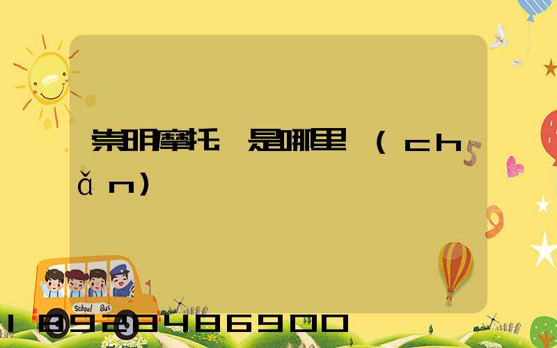 崇明摩托車是哪里產(chǎn)