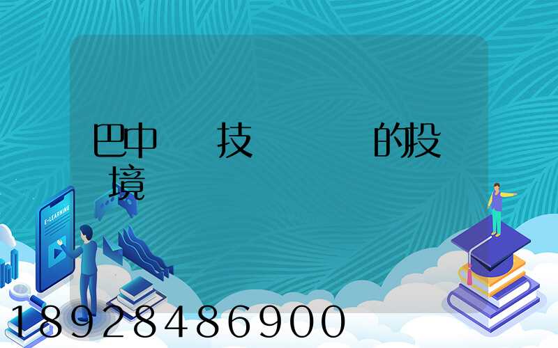 巴中經濟技術開發區的投資環境