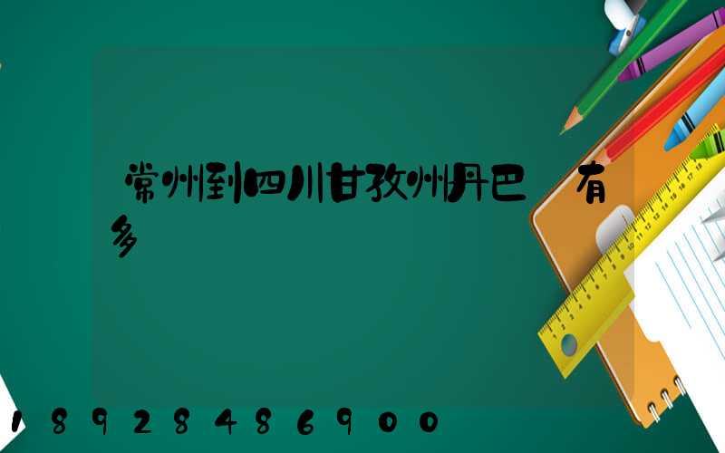 常州到四川甘孜州丹巴縣有多遠