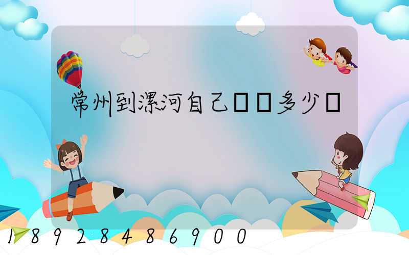 常州到漯河自己開車多少錢