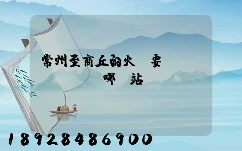 常州至商丘的火車要經(jīng)過哪幾站