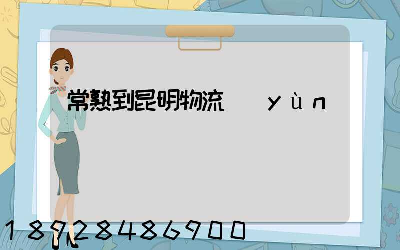 常熟到昆明物流運(yùn)輸