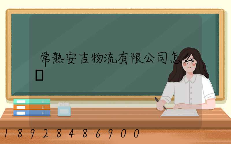 常熟安吉物流有限公司怎么樣