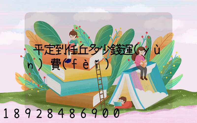 平定到任丘多少錢運(yùn)費(fèi)