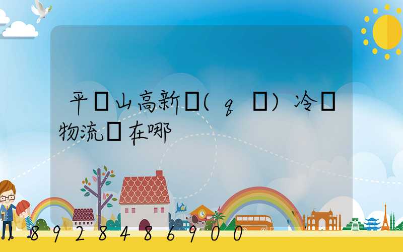 平頂山高新區(qū)冷鏈物流園在哪