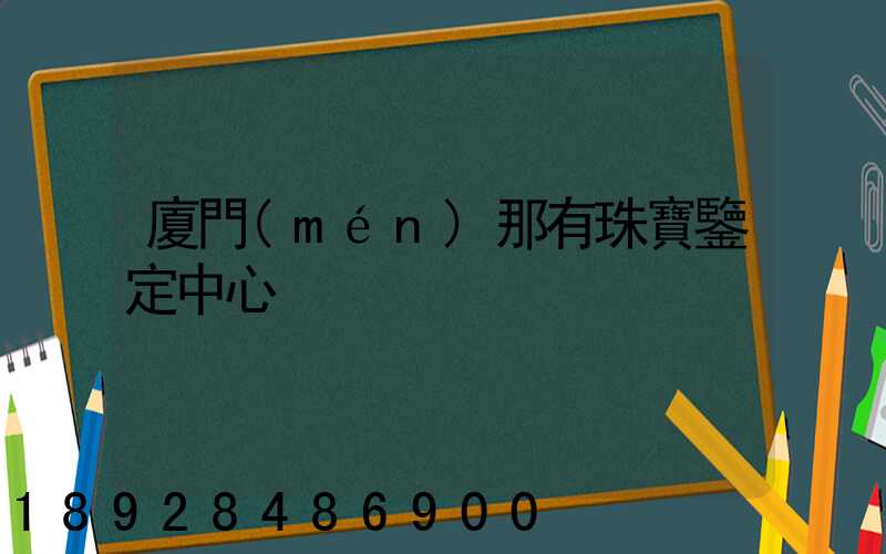 廈門(mén)那有珠寶鑒定中心