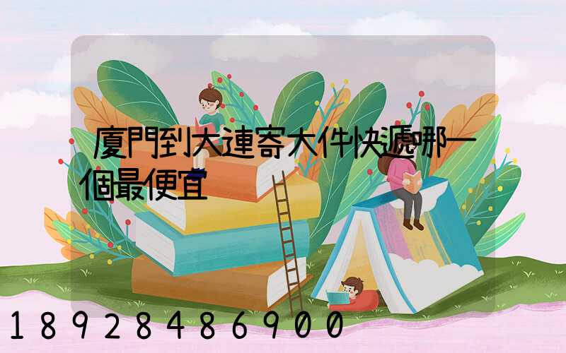 廈門到大連寄大件快遞哪一個最便宜