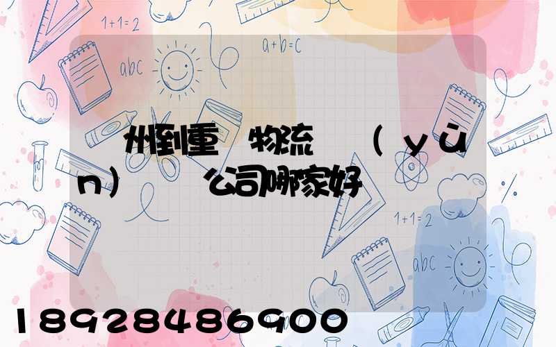 廣州到重慶物流貨運(yùn)專線公司哪家好