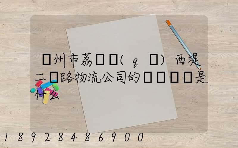 廣州市荔灣區(qū)西堤二馬路物流公司的電話號碼是什么