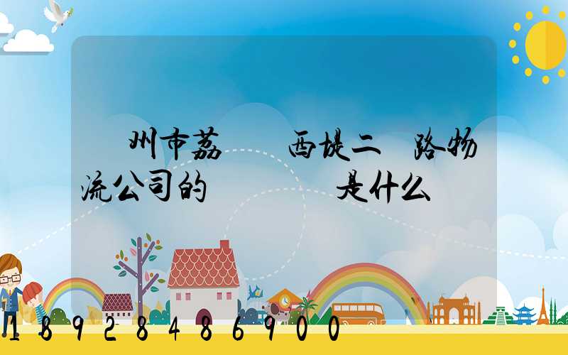 廣州市荔灣區西堤二馬路物流公司的電話號碼是什么