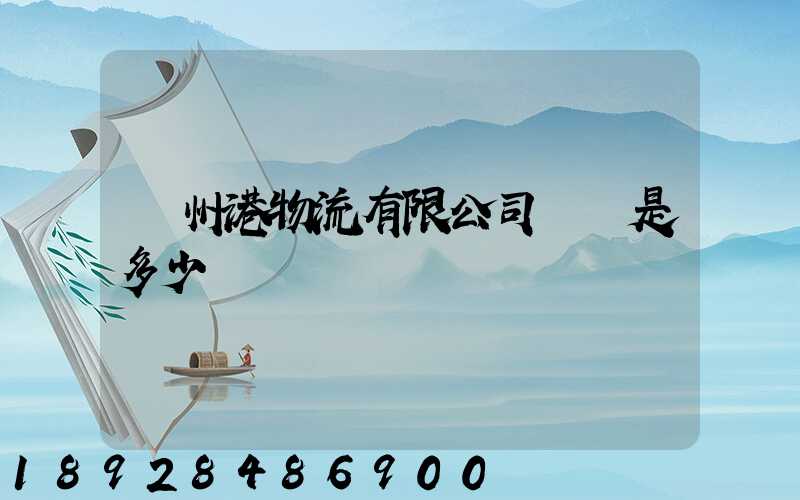 廣州港物流有限公司電話是多少