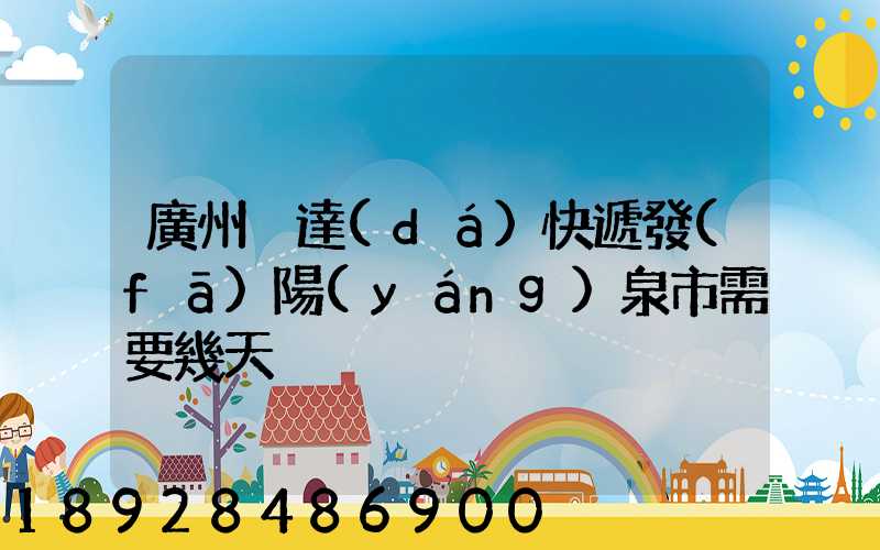 廣州韻達(dá)快遞發(fā)陽(yáng)泉市需要幾天