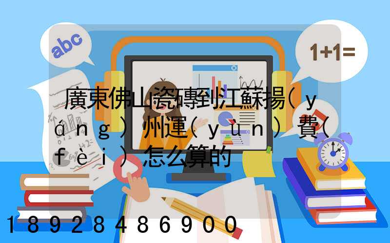 廣東佛山瓷磚到江蘇揚(yáng)州運(yùn)費(fèi)怎么算的