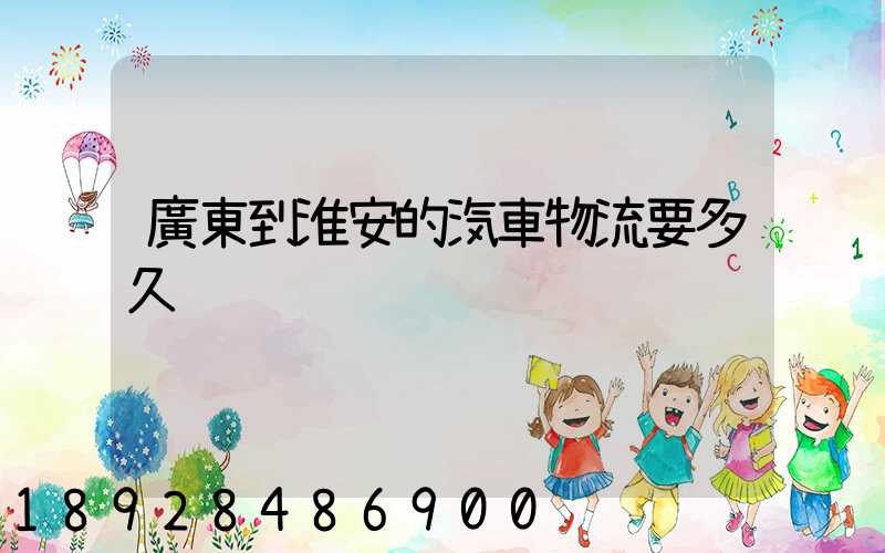 廣東到淮安的汽車物流要多久