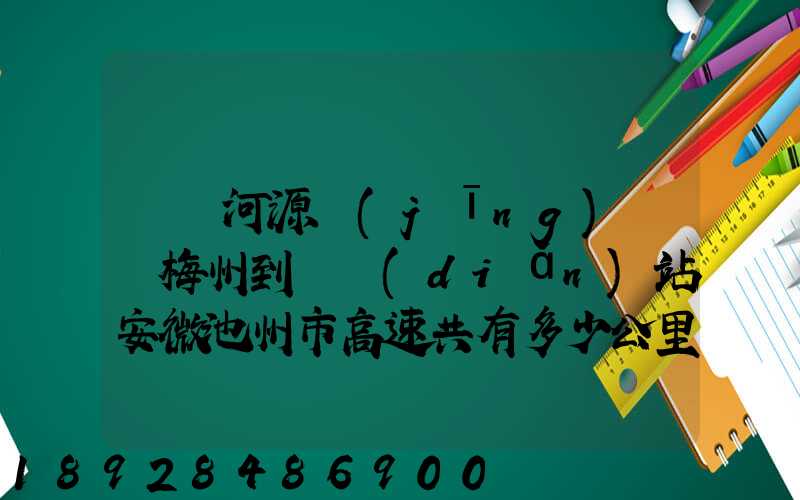 廣東河源經(jīng)廣東梅州到終點(diǎn)站安微池州市高速共有多少公里